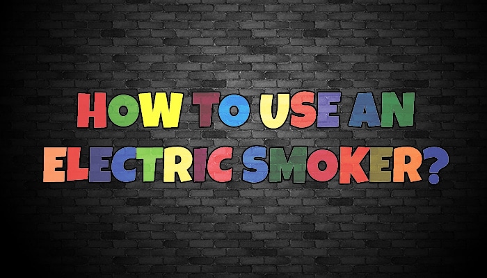 how to use an electric smoker: